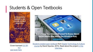 Students & Open Textbooks
Cover licensed CC BY
4.0
see book here
Student-created open textbook from Digital Technology & Culture
course by David Squires, 2016. Read about the project in this
interview.
 