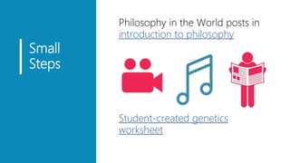 Small
Steps
▪ Philosophy in the World posts in
introduction to philosophy
▪ Student-created genetics
worksheet
 