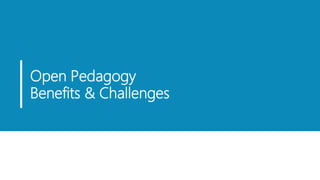 Open Pedagogy
Benefits & Challenges
 