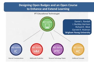 Designing Open Badges and an Open Course
to Enhance and Extend Learning

Daniel L. Randall
J. Buckley Harrison
Richard E. West
Garrett R. Hickman
Brigham Young University

 