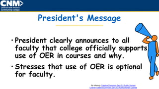 President's Message
• President clearly announces to all
faculty that college officially supports
use of OER in courses and why.
• Stresses that use of OER is optional
for faculty.
By bitterjug: Creative Commons Zero 1.0 Public Domain
License Creative Commons Zero 1.0 Public Domain License
 