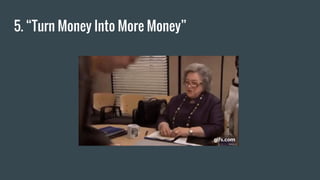 5. “Turn Money Into More Money”
 