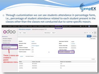o Through customization we can see students attendance in percentage form,
i.e., percentage of student attendance related to each student present in the
classes other than the classes not conducted due to some specific reason.
 
