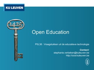 Open Education

 P0L38 : Vraagstukken uit de educatieve technologie

                                           Contact:
                  stephanie.verbeken@kuleuven.be
                             http://ocw.kuleuven.be
 