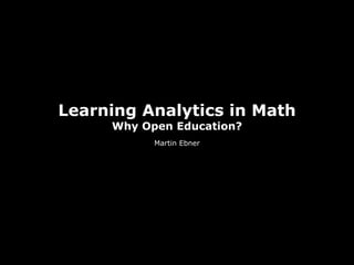 Learning Analytics in Math
Why Open Education?
Martin Ebner
 