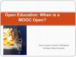 Karen Vignare, Director, MSUglobal
Michigan State University
Open Education: When is a
MOOC Open?
battleship. Wikimedia Commons (Public Domain)
 