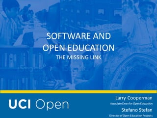 SOFTWARE	AND
OPEN	EDUCATION
THE	MISSING	LINK
Larry	Cooperman
Associate	Dean	for	Open	Education
Stefano	Stefan
Director	of	Open	Education	Projects
 