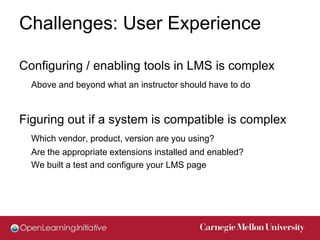 Challenges: User Experience

Configuring / enabling tools in LMS is complex
  Above and beyond what an instructor should h...