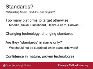 Standards?
Not building blocks, modules, and plugins?


Too many platforms to target otherwise
  Moodle, Sakai, Blackboard...