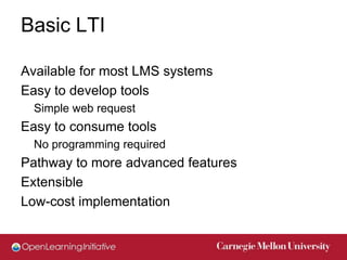 Basic LTI

Available for most LMS systems
Easy to develop tools
  Simple web request
Easy to consume tools
  No programmin...