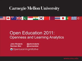 Open Education 2011:
Openness and Learning Analytics
John Rinderle   @johnrinderle
Norman Bier     @normanbier
 