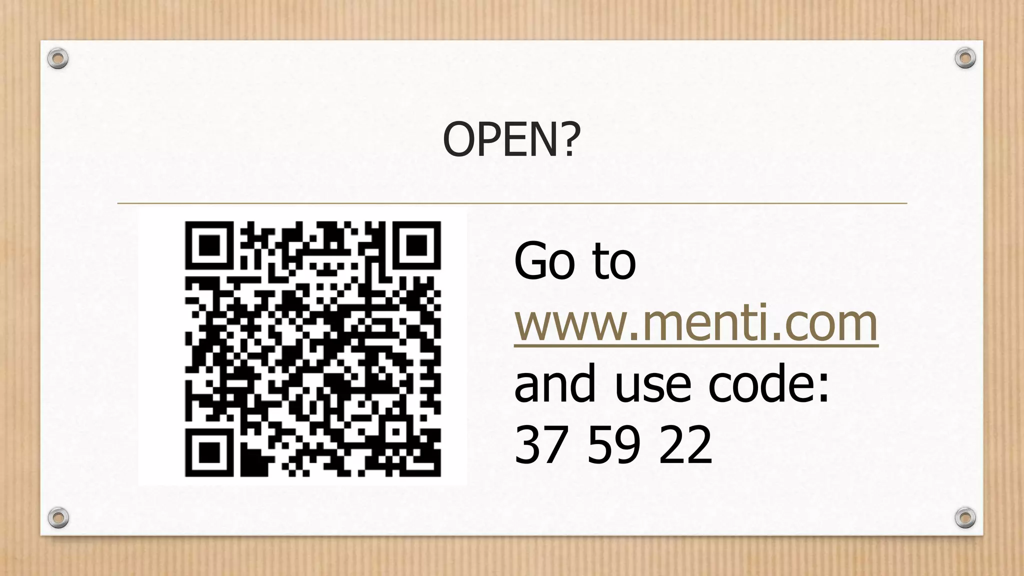 OPEN?
Go to
www.menti.com
and use code:
37 59 22
 