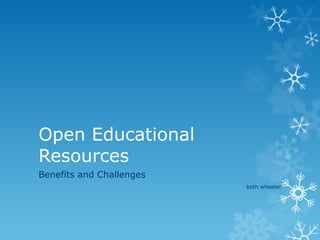 Open Educational
Resources
Benefits and Challenges
beth wheeler

 