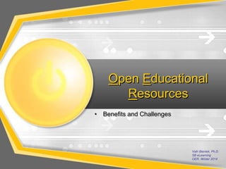 Open Educational
Resources
• Benefits and Challenges

Valri Bieniek, Ph.D.
SB eLearning
OER, Winter 2014

 