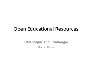 Open Educational Resources
Advantages and Challenges
Rachel Goon

 