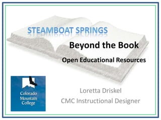 Beyond the Book
Open Educational Resources
Loretta Driskel
CMC Instructional Designer
 