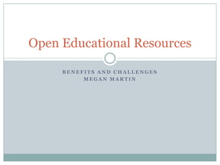 B E N E F I T S A N D C H A L L E N G E S
M E G A N M A R T I N
Open Educational Resources
 
