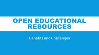 OPEN EDUCATIONAL 
RESOURCES 
Benefits and Challenges 
 