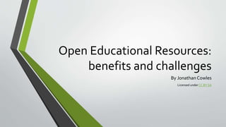 Open Educational Resources:
benefits and challenges
By Jonathan Cowles
Licensed under CC BY SA
 