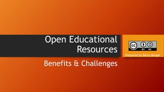 Open Educational
Resources
Benefits & Challenges
Prepared by Betsy Berger
 