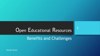 Open Educational Resources
Benefits and Challenges
Glenda Hanson
1
 