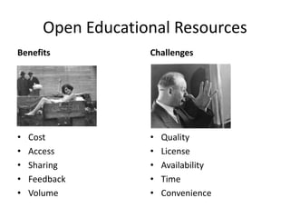 Open Educational Resources
Benefits
• Cost
• Access
• Sharing
• Feedback
• Volume
Challenges
• Quality
• License
• Availability
• Time
• Convenience
 