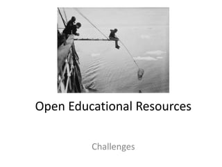 Open Educational Resources
Challenges
 