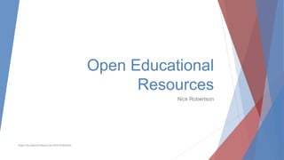 Open Educational
Resources
Nick Robertson
Open Educational Resources Nick Robertson
 