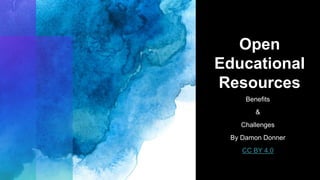 Open
Educational
Resources
Benefits
&
Challenges
By Damon Donner
CC BY 4.0
 