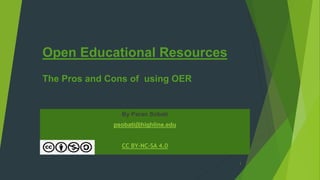 Open Educational Resources
The Pros and Cons of using OER
By Paran Sobati
psobati@highline.edu
CC BY-NC-SA 4.0
1
 