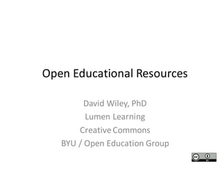 Open	Educational	Resources
David	Wiley,	PhD
Lumen	Learning
Creative	Commons
BYU	/	Open	Education	Group
 