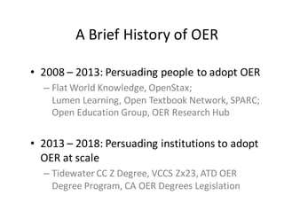 A	Brief	History	of	OER
• 2008	– 2013:	Persuading	people	to	adopt	OER
– Flat	World	Knowledge,	OpenStax;
Lumen	Learning,	Ope...
