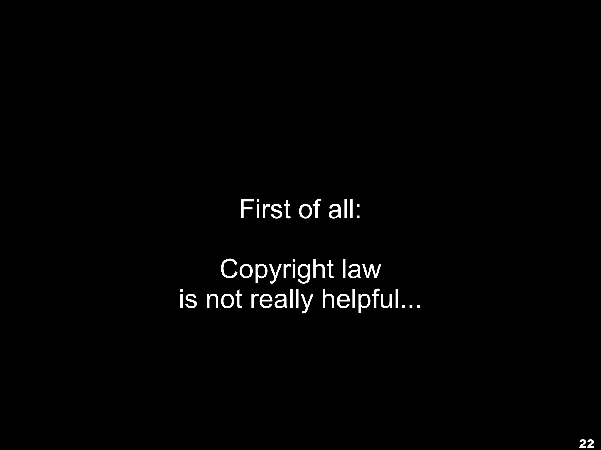 First of all:

    Copyright law
is not really helpful...




                           22
 