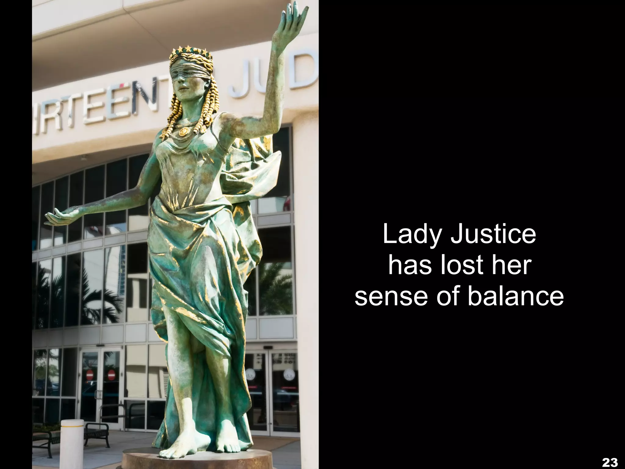 Lady Justice
  has lost her
sense of balance




                   23
 