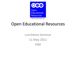 Open Educational Resources Lunchtime Seminar 11 May 2011 PJM Source: www.unesco.org 
