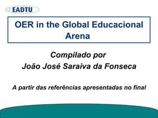 OER in the Global Educacional Arena   ,[object Object],[object Object],[object Object]