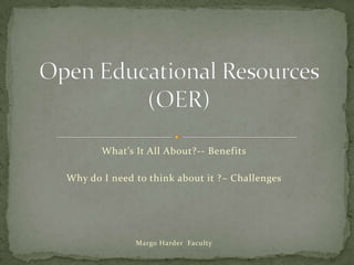 What’s It All About?-- Benefits
Why do I need to think about it ?– Challenges

Margo Harder Faculty

 