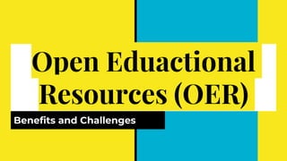 Open Eduactional
Resources (OER)
Benefits and Challenges
 