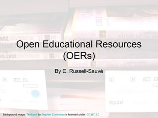 Open Educational Resources
(OERs)
By C. Russell-Sauvé

Background image: Textbook by Stephen Cummings is licensed under CC BY 2.0

 