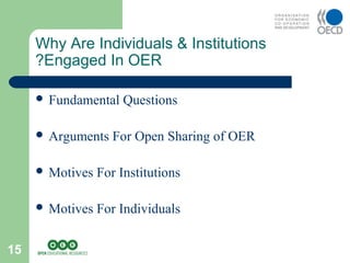 15
 Fundamental Questions
 Arguments For Open Sharing of OER
 Motives For Institutions
 Motives For Individuals
Why Are Individuals & Institutions
Engaged In OER?
 