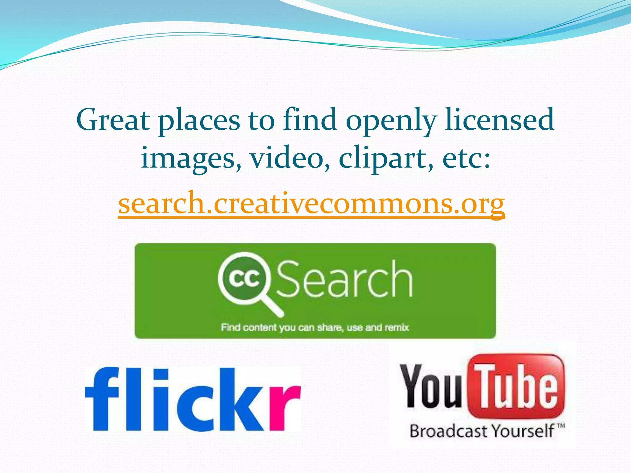 Great places to find openly licensed
     images, video, clipart, etc:
   search.creativecommons.org.
 