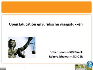 Open Education en juridische vraagstukken

Esther Hoorn – SIG Direct
Robert Schuwer – SIG OER

1

 