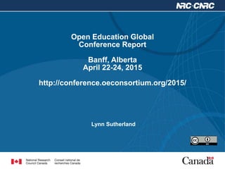 Lynn Sutherland
Open Education Global
Conference Report
Banff, Alberta
April 22-24, 2015
http://conference.oeconsortium.org/2015/
 