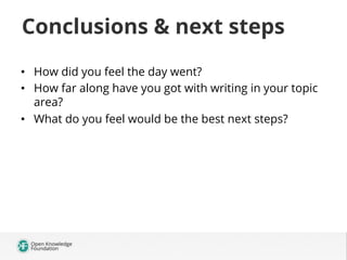 Conclusions & next steps
•  How did you feel the day went?
•  How far along have you got with writing in your topic
area?
•  What do you feel would be the best next steps?

 