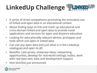 Available Datasets
http://data.linkededucation.org/linkedup/catalog/
The Linked Education Cloud is a
repository/catalogue ...