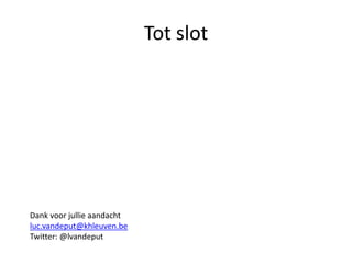 Tot slot
Dank voor jullie aandacht
luc.vandeput@khleuven.be
Twitter: @lvandeput
 