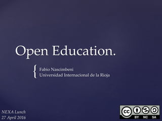 {
Open Education.
Fabio Nascimbeni
Universidad Internacional de la Rioja
NEXA Lunch
27 April 2016
 