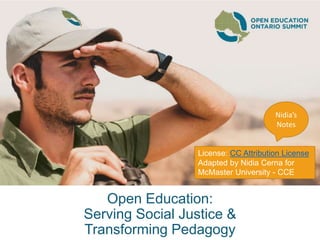 Open Education:
Serving Social Justice &
Transforming Pedagogy
License: CC Attribution License
Adapted by Nidia Cerna for
McMaster University - CCE
Nidia’s
Notes
 