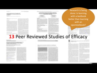 13 Peer Reviewed Studies of Efficacy
http://openedgroup.org/
Research is being
done: Is learning
with a textbook
better than learning
with an
opentextbook?
 