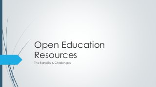 Open Education
Resources
The Benefits & Challenges
 